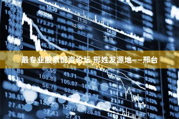 最专业股票配资论坛 邢姓发源地——邢台
