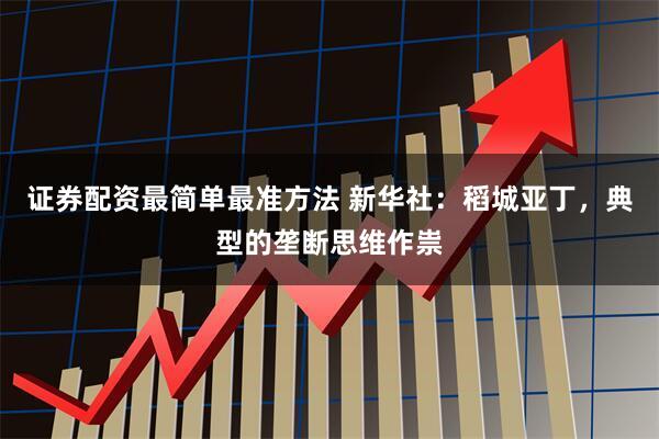证券配资最简单最准方法 新华社：稻城亚丁，典型的垄断思维作祟